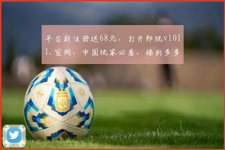 平台新注册送68元，打开即玩v1011.官网，中国玩家必看，福利多多，速来体验，一触即发