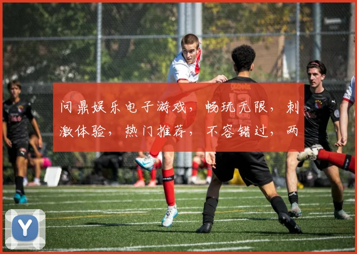 问鼎娱乐电子游戏，畅玩无限，刺激体验，热门推荐，不容错过，两大亮点等你探索