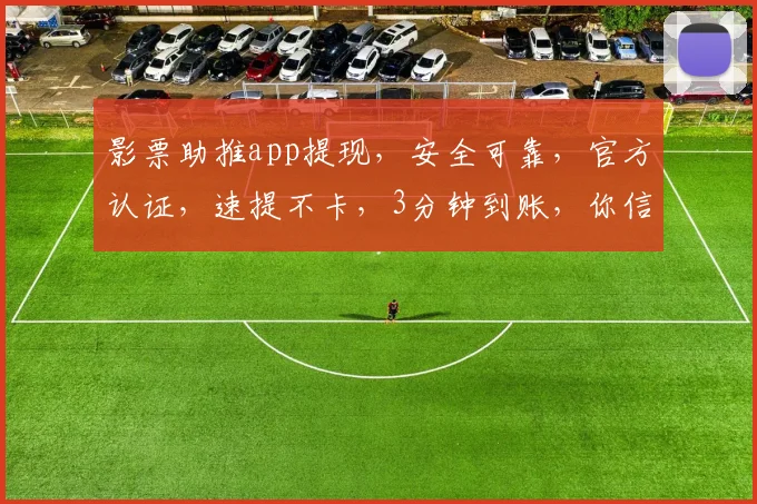 影票助推app提现，安全可靠，官方认证，速提不卡，3分钟到账，你信吗
